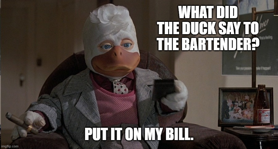 Daily Bad Dad Joke February 2, 2024 | WHAT DID THE DUCK SAY TO THE BARTENDER? PUT IT ON MY BILL. | image tagged in howard the duck | made w/ Imgflip meme maker