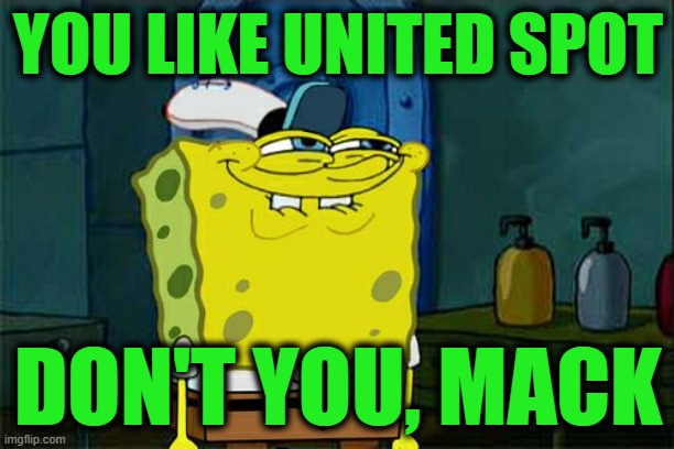 Don't You Squidward Meme | YOU LIKE UNITED SPOT DON'T YOU, MACK | image tagged in memes,don't you squidward | made w/ Imgflip meme maker