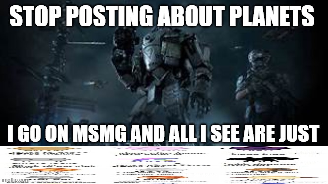 get out of my head get out of my head get out of my head get out of my head get out of my head get out of my head get out of my  | STOP POSTING ABOUT PLANETS; I GO ON MSMG AND ALL I SEE ARE JUST | image tagged in titanfall | made w/ Imgflip meme maker