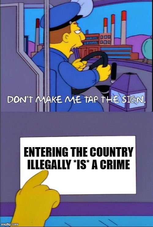 Don't Make Me Tap the Sign - Illegal Entry is ILLEGAL | ENTERING THE COUNTRY ILLEGALLY *IS* A CRIME | image tagged in don't make me tap the sign | made w/ Imgflip meme maker