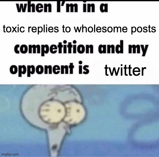 "um actually it's called X" | toxic replies to wholesome posts; twitter | image tagged in me when i'm in a competition and my opponent is | made w/ Imgflip meme maker