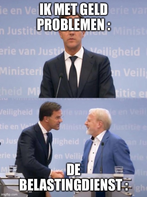 Rutte | IK MET GELD PROBLEMEN :; DE BELASTINGDIENST : | image tagged in rutte | made w/ Imgflip meme maker