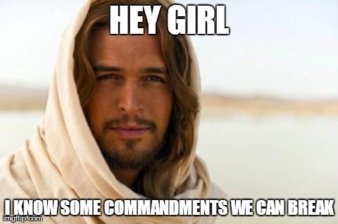 Pick Up Artist Jesus | HEY GIRL I KNOW SOME COMMANDMENTS WE CAN BREAK | image tagged in memes,jesus,bible,religion | made w/ Imgflip meme maker