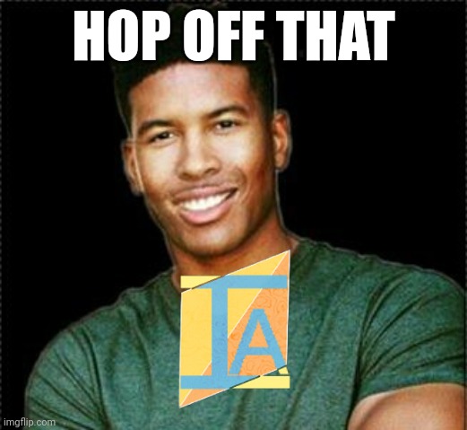 Hop off that IA | HOP OFF THAT | image tagged in low tier god | made w/ Imgflip meme maker