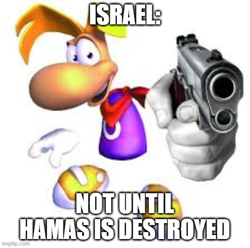 Gun pointed at screen | ISRAEL:; NOT UNTIL HAMAS IS DESTROYED | image tagged in gun pointed at screen | made w/ Imgflip meme maker