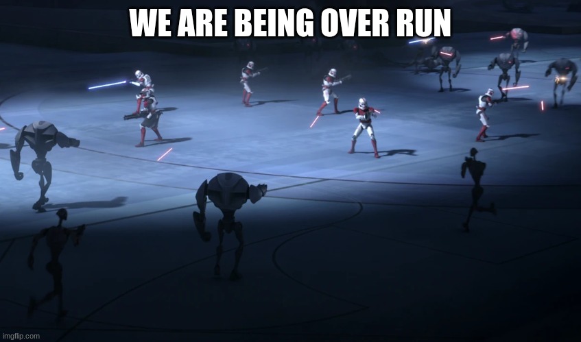 coruscant guard | WE ARE BEING OVER RUN | image tagged in coruscant guard | made w/ Imgflip meme maker