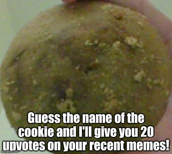 Hint: it starts with an M | Guess the name of the cookie and I'll give you 20 upvotes on your recent memes! | image tagged in memes,fresh memes,original meme,cookies | made w/ Imgflip meme maker
