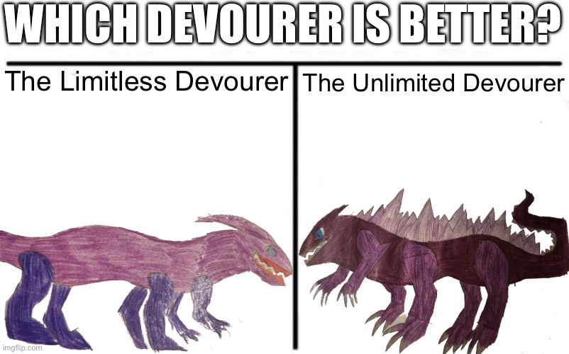 I think the Unlimited Devourer has potential to be better than the Limitless Devourer | WHICH DEVOURER IS BETTER? The Unlimited Devourer; The Limitless Devourer | image tagged in who would win blank | made w/ Imgflip meme maker