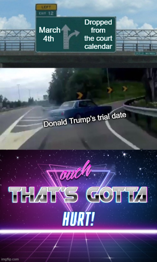 Would be a Shame if That Trial Date was Pushed Back Until After the Election ... | image tagged in ouch that's gotta hurt | made w/ Imgflip meme maker
