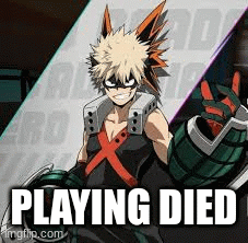 Bakugo is alive? | PLAYING DIED | image tagged in gifs | made w/ Imgflip images-to-gif maker