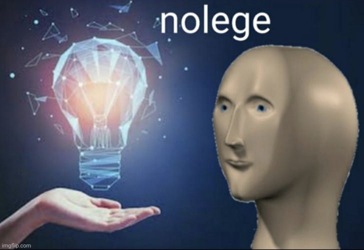 nolege | image tagged in nolege | made w/ Imgflip meme maker