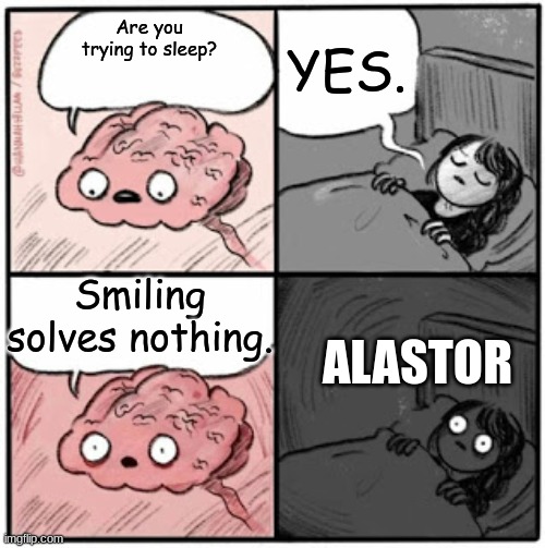 Stressed And Depressed: The Alastor Story | YES. Are you trying to sleep? Smiling solves nothing. ALASTOR | image tagged in brain before sleep,alastor hazbin hotel | made w/ Imgflip meme maker