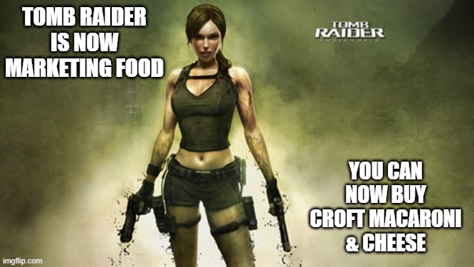 meme by Brad Tomb Raider and Laura Kroft | TOMB RAIDER IS NOW MARKETING FOOD; YOU CAN NOW BUY CROFT MACARONI & CHEESE | image tagged in gaming,pc gaming,video games,tomb raider,funny meme,humor | made w/ Imgflip meme maker