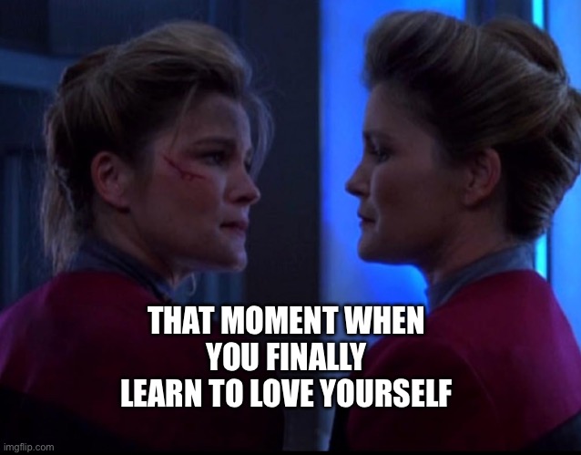 Janeway + Janeway | THAT MOMENT WHEN YOU FINALLY LEARN TO LOVE YOURSELF | image tagged in self loving,captain kathryn janeway,star trek voyager,self love,funny memes,memebop | made w/ Imgflip meme maker