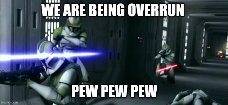 clone trooper | WE ARE BEING OVERRUN; PEW PEW PEW | image tagged in clone trooper | made w/ Imgflip meme maker