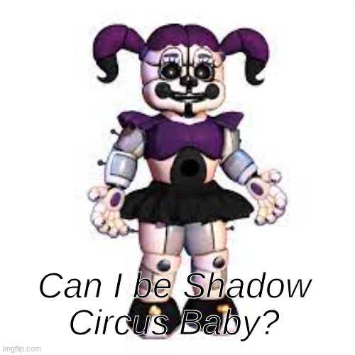 Can I be Shadow Circus Baby? | made w/ Imgflip meme maker
