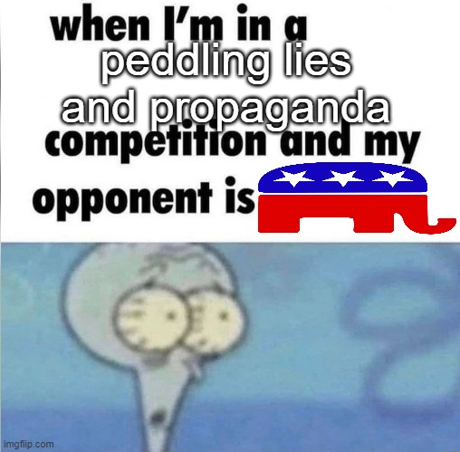 when im in a competition | peddling lies and propaganda | image tagged in when im in a competition | made w/ Imgflip meme maker