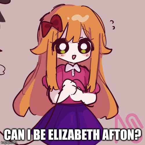 CAN I BE ELIZABETH AFTON? | made w/ Imgflip meme maker