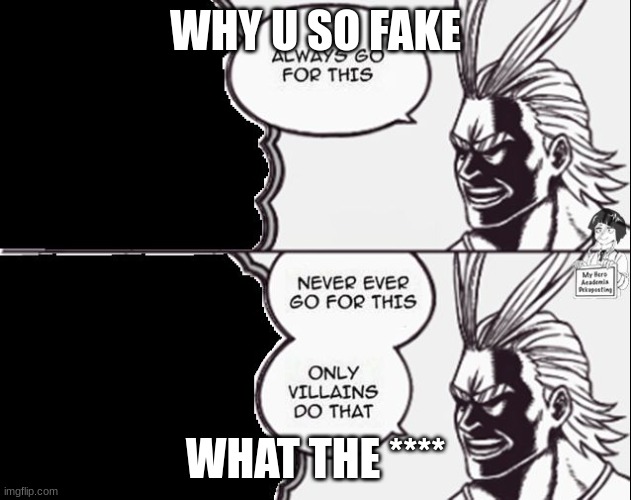 all might only villains | WHY U SO FAKE; WHAT THE **** | image tagged in all might only villains | made w/ Imgflip meme maker