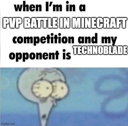 I fight against technoblade in pvp | PVP BATTLE IN MINECRAFT; TECHNOBLADE | image tagged in whe i'm in a competition and my opponent is | made w/ Imgflip meme maker