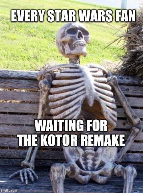 Who Else Is Waiting Lol | image tagged in waiting skeleton,memes,star wars,kotor | made w/ Imgflip meme maker