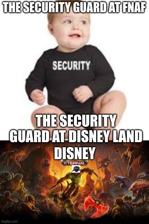 i need even more help | THE SECURITY GUARD AT FNAF; THE SECURITY GUARD AT DISNEY LAND; DISNEY | image tagged in fnaf | made w/ Imgflip meme maker