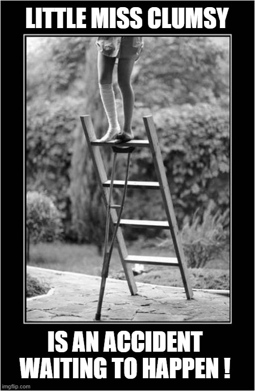 Is It Safe ? | LITTLE MISS CLUMSY; IS AN ACCIDENT WAITING TO HAPPEN ! | image tagged in little miss,clumsy,crutch,ladder,accident,dark humour | made w/ Imgflip meme maker