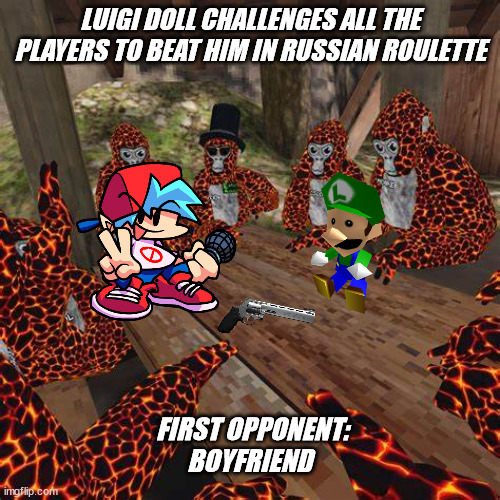 First challenge:Boyfriend vs Luigi Doll (Spoiler:Boyfriend wins) | LUIGI DOLL CHALLENGES ALL THE PLAYERS TO BEAT HIM IN RUSSIAN ROULETTE; FIRST OPPONENT:
BOYFRIEND | image tagged in gorilla tag lava monkes | made w/ Imgflip meme maker