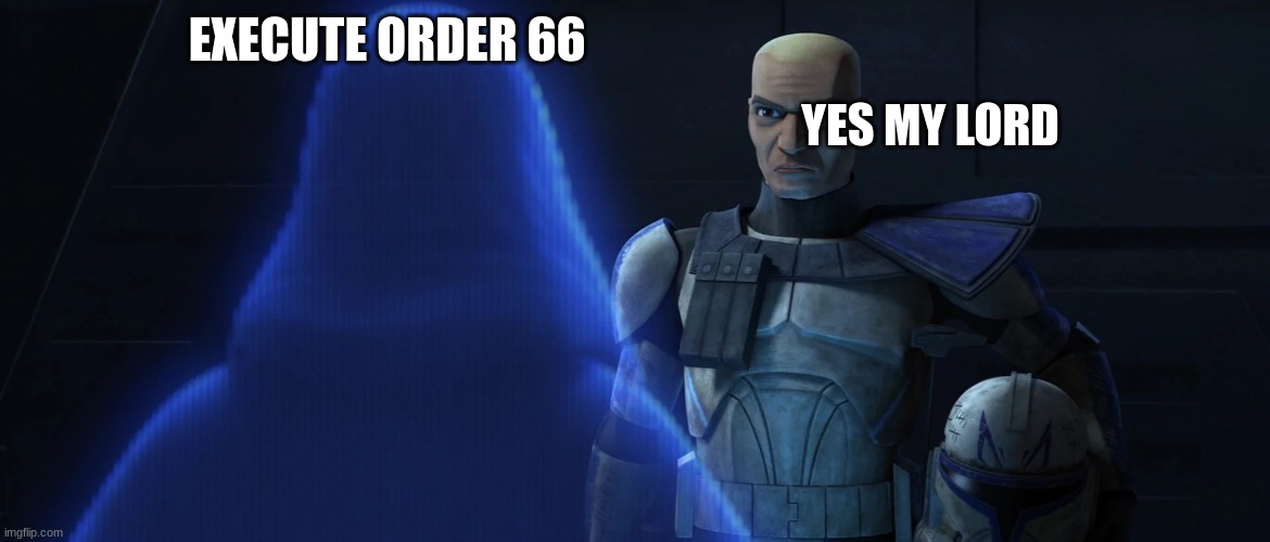 EXECUTE ORDER 66; YES MY LORD | made w/ Imgflip meme maker