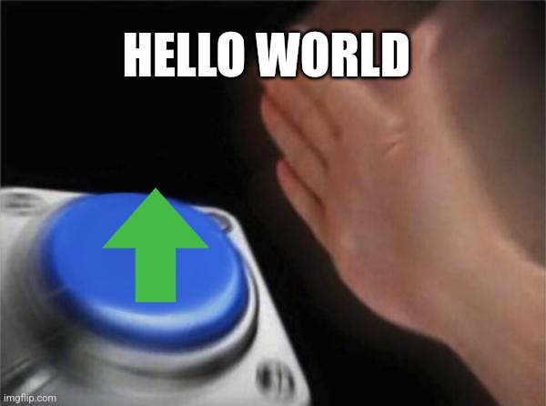 Blank Nut Button Meme | HELLO WORLD | image tagged in memes,blank nut button | made w/ Imgflip meme maker