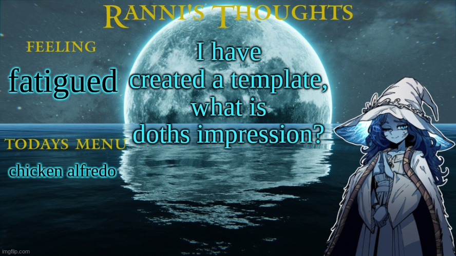 RanniTheWitch Announcement Template | I have created a template, what is doths impression? fatigued; chicken alfredo | image tagged in rannithewitch announcement template | made w/ Imgflip meme maker