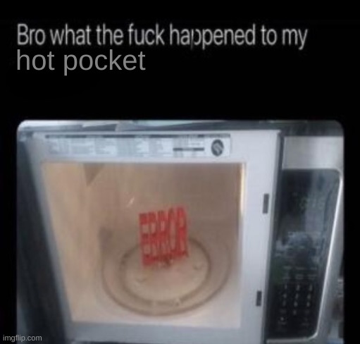 Bro what the frick happened to my blank | hot pocket | image tagged in bro what the frick happened to my blank | made w/ Imgflip meme maker