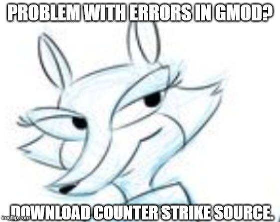 PROBLEM WITH ERRORS IN GMOD? DOWNLOAD COUNTER STRIKE SOURCE. | made w/ Imgflip meme maker