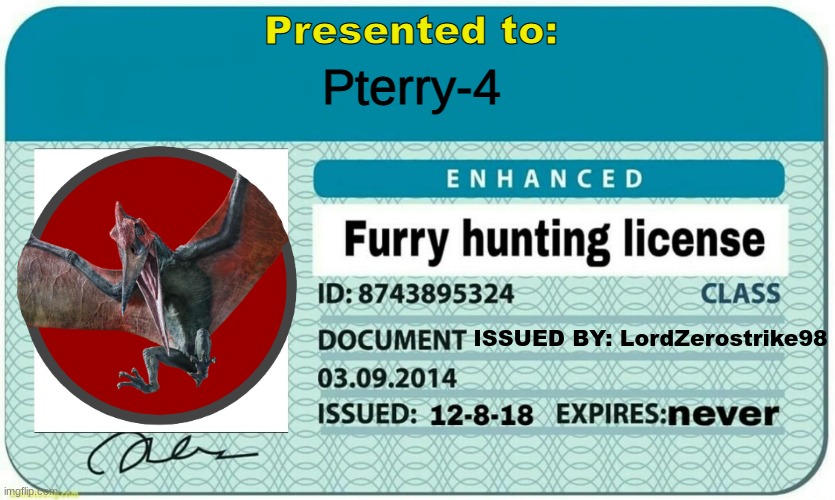 I finally created the masterpiece! Thank you LordZerostrike98!! | Presented to:; Pterry-4; ISSUED BY: LordZerostrike98 | image tagged in furry hunting license | made w/ Imgflip meme maker