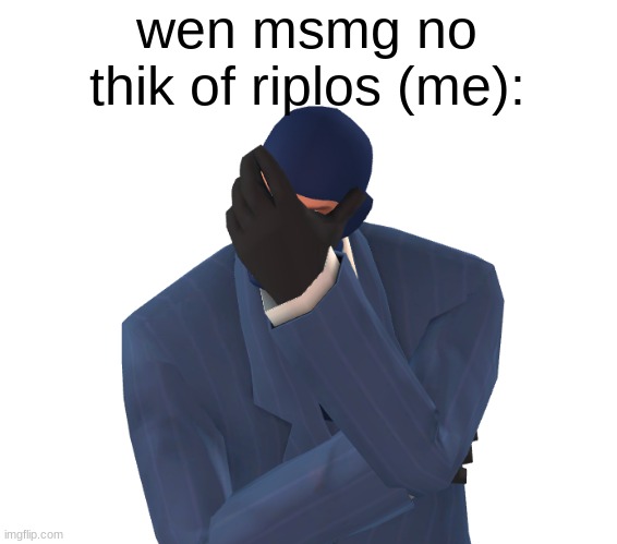 i am now just using my unused templates that i made for bored shit | wen msmg no thik of riplos (me): | image tagged in disappointed spy | made w/ Imgflip meme maker