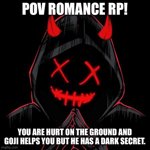 No erp tho | POV ROMANCE RP! YOU ARE HURT ON THE GROUND AND GOJI HELPS YOU BUT HE HAS A DARK SECRET. | image tagged in funny | made w/ Imgflip meme maker