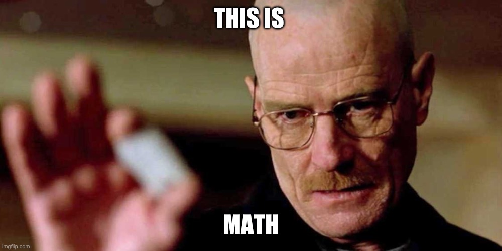 This is not meth breaking bad Walter White | THIS IS MATH | image tagged in this is not meth breaking bad walter white | made w/ Imgflip meme maker