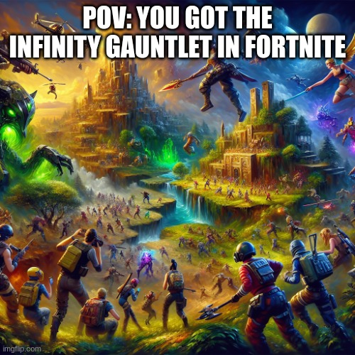 fortnite | POV: YOU GOT THE INFINITY GAUNTLET IN FORTNITE | image tagged in fortnite | made w/ Imgflip meme maker
