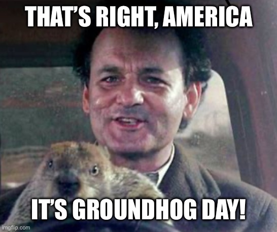 Long winter or early spring? | THAT’S RIGHT, AMERICA; IT’S GROUNDHOG DAY! | image tagged in memes,groundhog day,bill murray groundhog day | made w/ Imgflip meme maker