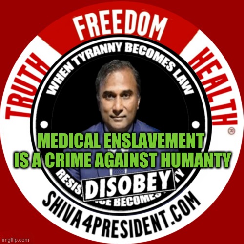 Shiva4President com | MEDICAL ENSLAVEMENT  IS A CRIME AGAINST HUMANTY | image tagged in dr shiva4president com | made w/ Imgflip meme maker