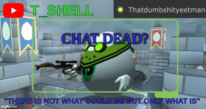 Thatdumbshityeetmans Template | CHAT DEAD? | image tagged in thatdumbshityeetmans template | made w/ Imgflip meme maker