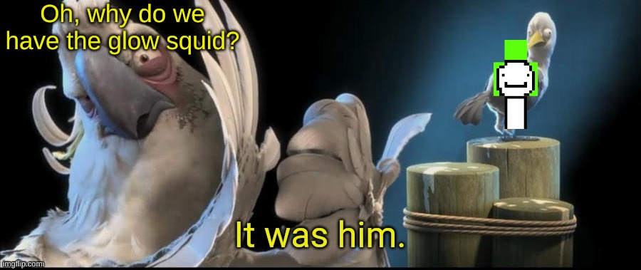 It Was Him | Oh, why do we have the glow squid? | image tagged in it was him | made w/ Imgflip meme maker