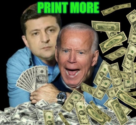 Zelensky biden dirty money | PRINT MORE | image tagged in zelensky biden dirty money | made w/ Imgflip meme maker