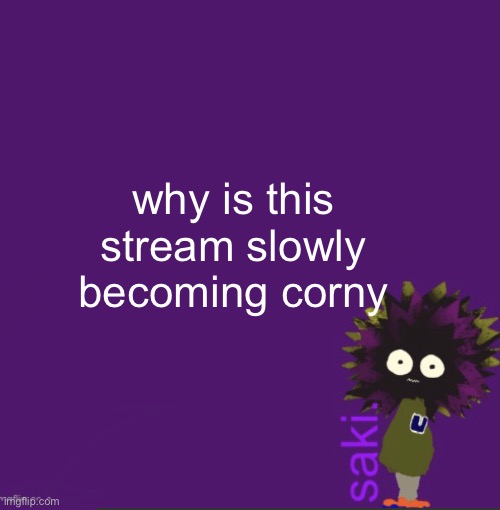 update | why is this stream slowly becoming corny | image tagged in update | made w/ Imgflip meme maker
