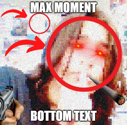 Maxmillian Moment | MAX MOMENT; BOTTOM TEXT | image tagged in toilet | made w/ Imgflip meme maker