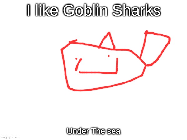 Me like Goblin Sharks | I like Goblin Sharks; Under The sea | image tagged in i like sharks | made w/ Imgflip meme maker