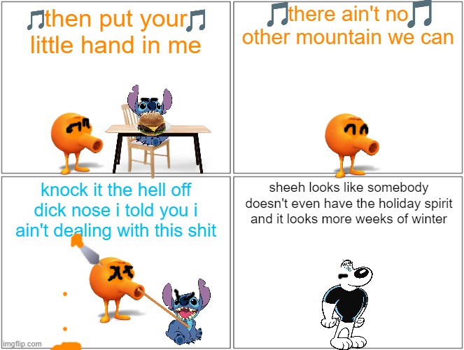 qbert gets speared 2 | there ain't no other mountain we can; then put your little hand in me; knock it the hell off dick nose i told you i ain't dealing with this shit; sheeh looks like somebody doesn't even have the holiday spirit and it looks more weeks of winter | image tagged in memes,blank comic panel 2x2,qbert,stitch,groundhog day,running gag | made w/ Imgflip meme maker