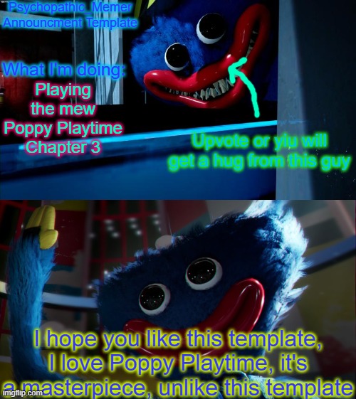 It wasn't until after I made it that I saw my spelling mistake | Playing the mew Poppy Playtime Chapter 3; I hope you like this template, I love Poppy Playtime, it's a masterpiece, unlike this template | image tagged in psychopathicmemer announcement template huggy wuggy | made w/ Imgflip meme maker