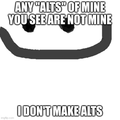 hmm.jpg | ANY "ALTS" OF MINE YOU SEE ARE NOT MINE; I DON'T MAKE ALTS | image tagged in hmm jpg | made w/ Imgflip meme maker