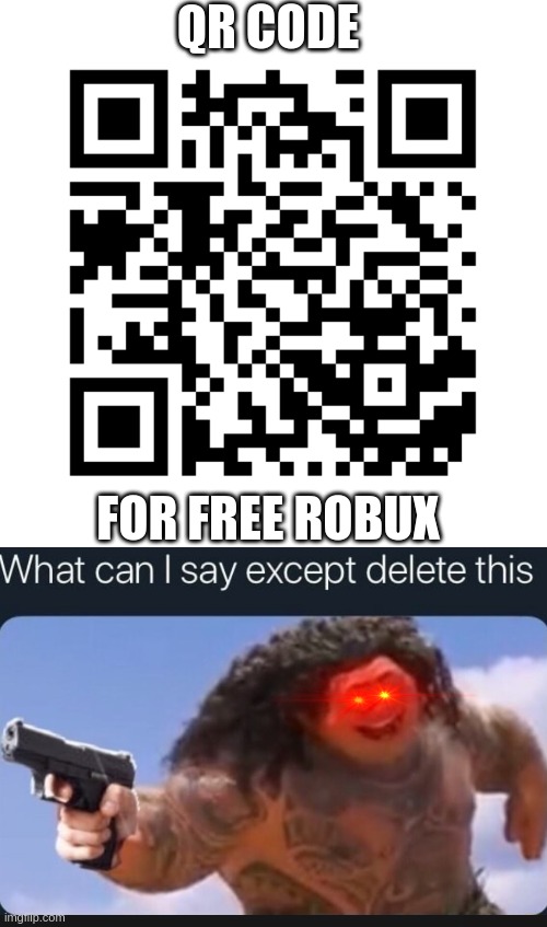 scan qr code is real | QR CODE; FOR FREE ROBUX | image tagged in what can i say except delete this,roblox | made w/ Imgflip meme maker